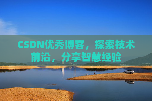 CSDN优秀博客,探索技术前沿,分享智慧经验